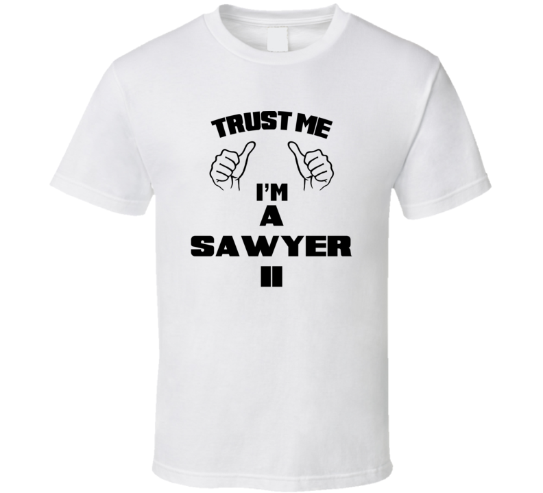 Trust Me Im A Sawyer Ii Job Title Funny T Shirt