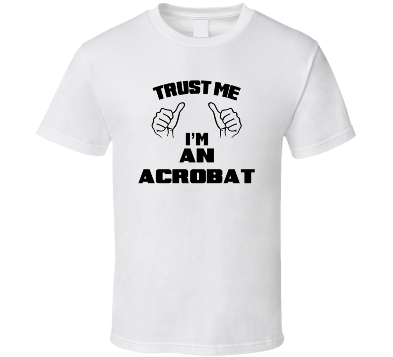 Trust Me Im An Acrobat  Job Title Funny T Shirt