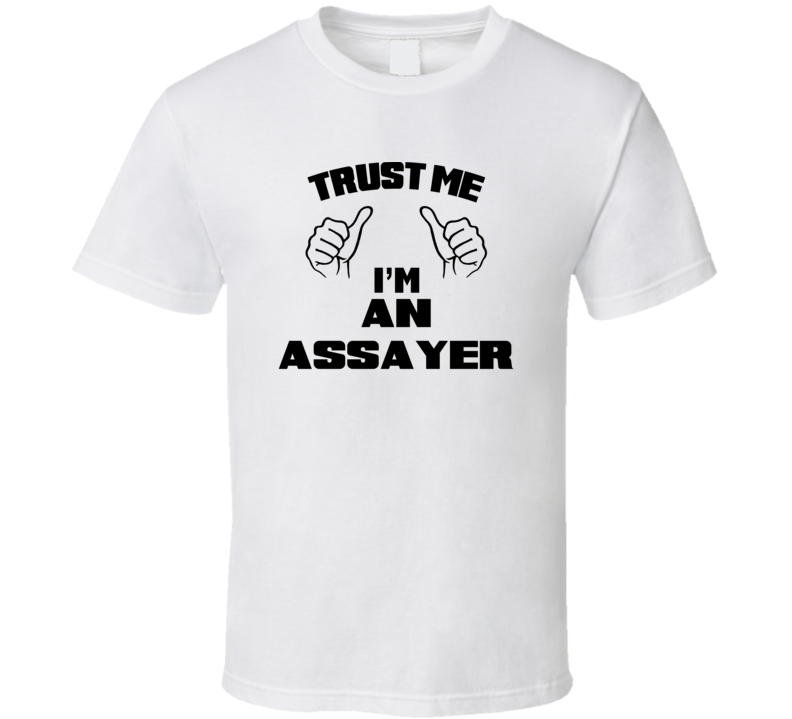 Trust Me Im An Assayer  Job Title Funny T Shirt