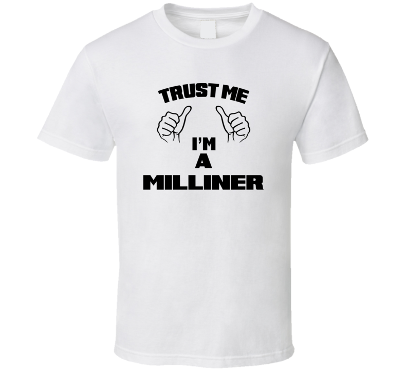 Trust Me Im A Milliner  Job Title Funny T Shirt