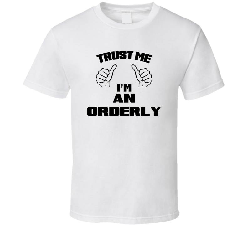 Trust Me Im An Orderly  Job Title Funny T Shirt