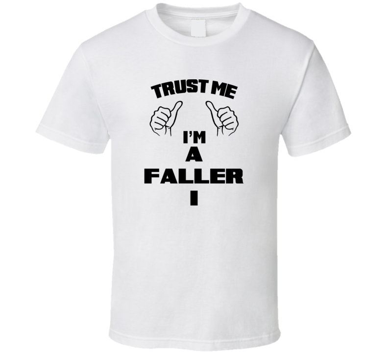 Trust Me Im A Faller I Job Title Funny T Shirt