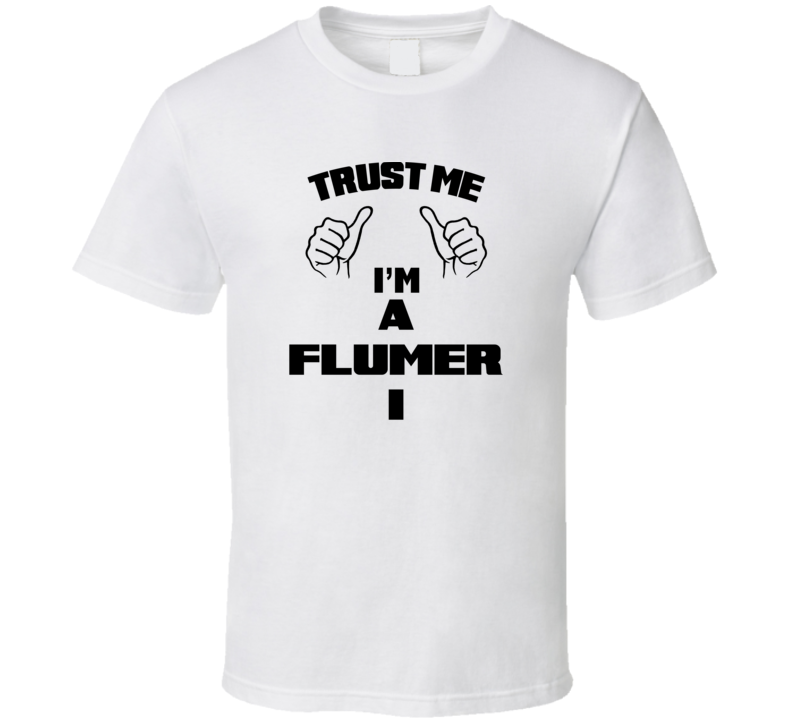 Trust Me Im A Flumer I Job Title Funny T Shirt