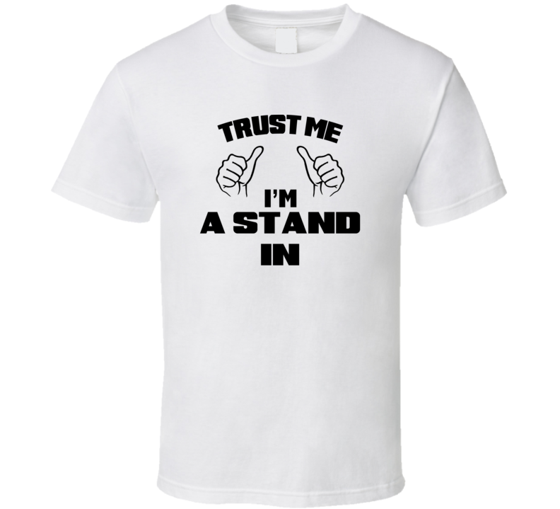 Trust Me Im A Stand In Job Title Funny T Shirt