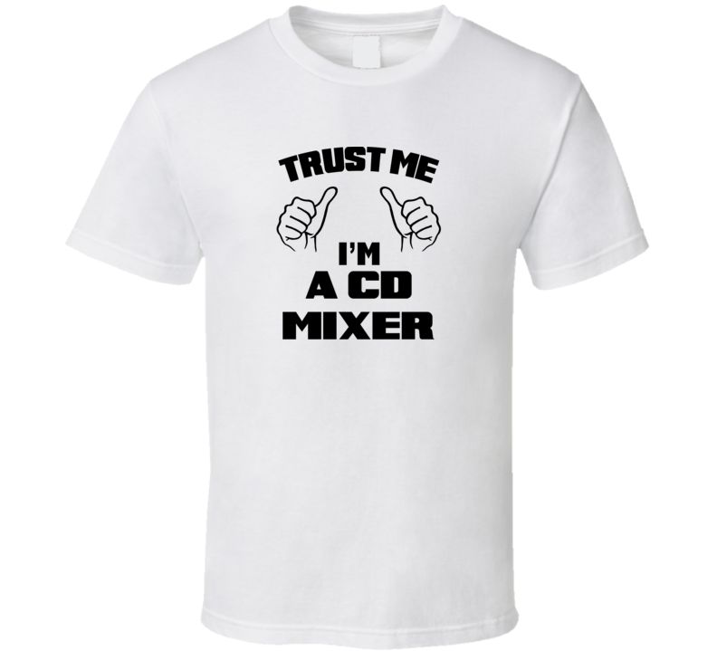 Trust Me Im A Cd Mixer Job Title Funny T Shirt