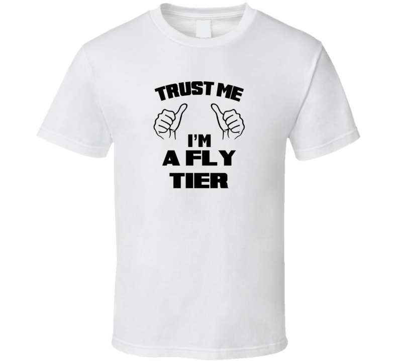 Trust Me Im A Fly Tier Job Title Funny T Shirt