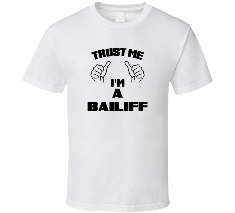 Trust Me Im A Bailiff  Job Title Funny T Shirt