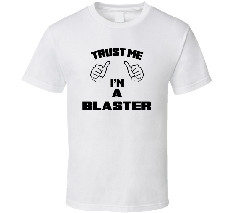 Trust Me Im A Blaster  Job Title Funny T Shirt