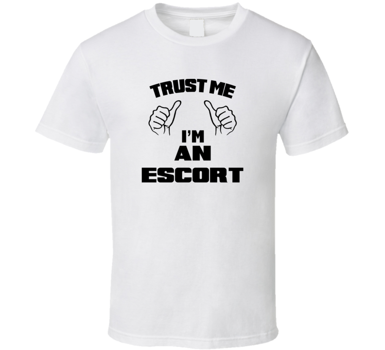 Trust Me Im An Escort  Job Title Funny T Shirt