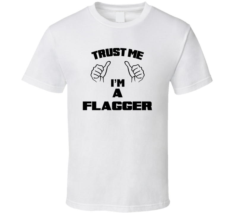 Trust Me Im A Flagger  Job Title Funny T Shirt