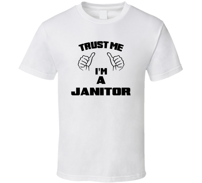 Trust Me Im A Janitor  Job Title Funny T Shirt