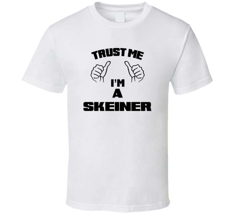 Trust Me Im A Skeiner  Job Title Funny T Shirt