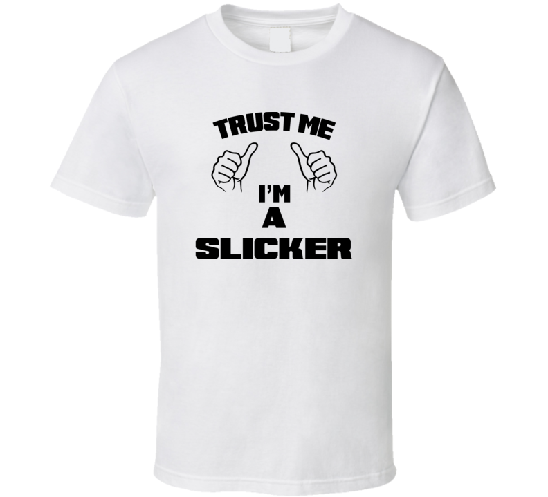 Trust Me Im A Slicker  Job Title Funny T Shirt