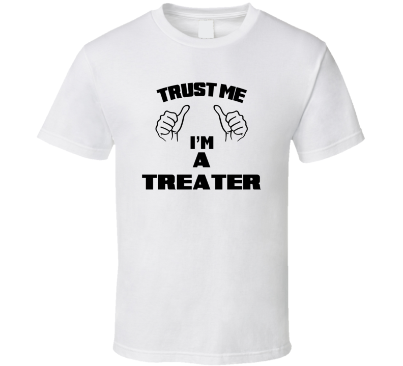 Trust Me Im A Treater  Job Title Funny T Shirt