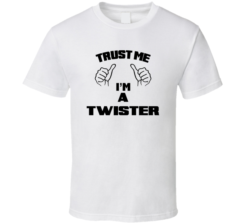 Trust Me Im A Twister  Job Title Funny T Shirt