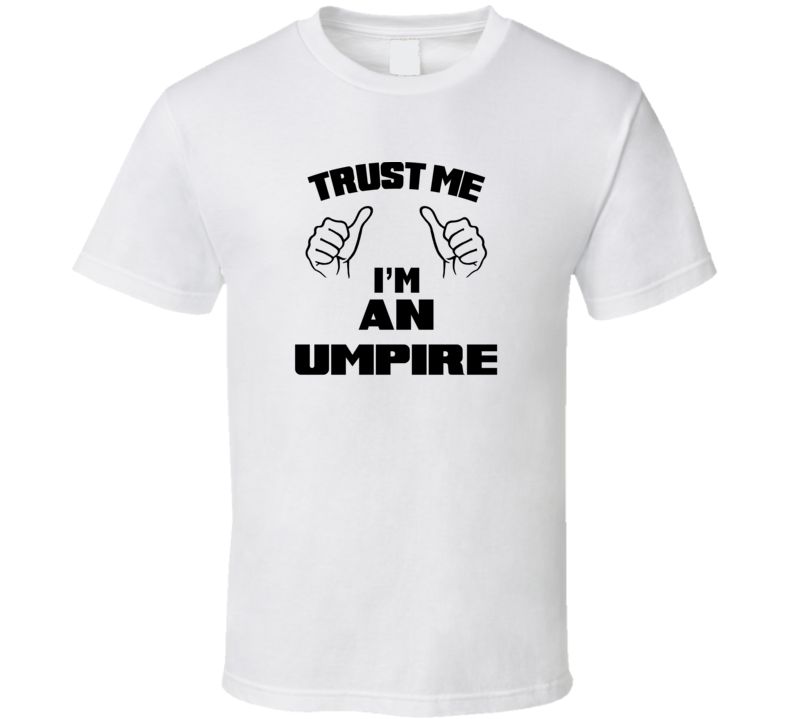 Trust Me Im An Umpire  Job Title Funny T Shirt