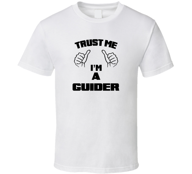 Trust Me Im A Guider  Job Title Funny T Shirt