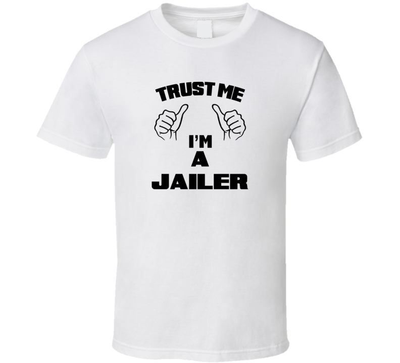 Trust Me Im A Jailer  Job Title Funny T Shirt