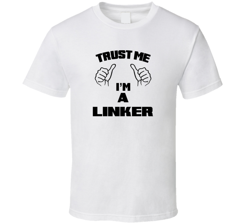 Trust Me Im A Linker  Job Title Funny T Shirt