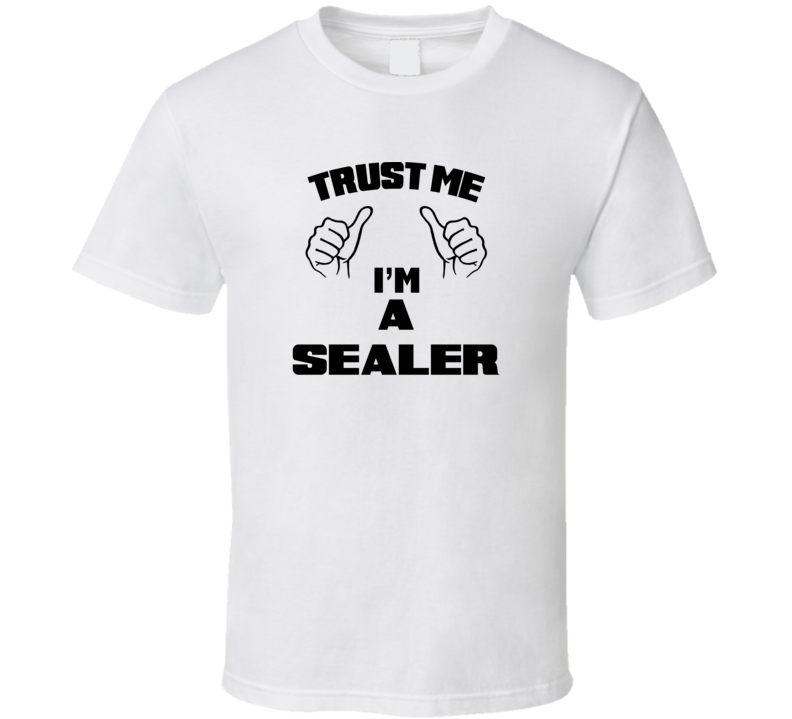 Trust Me Im A Sealer  Job Title Funny T Shirt