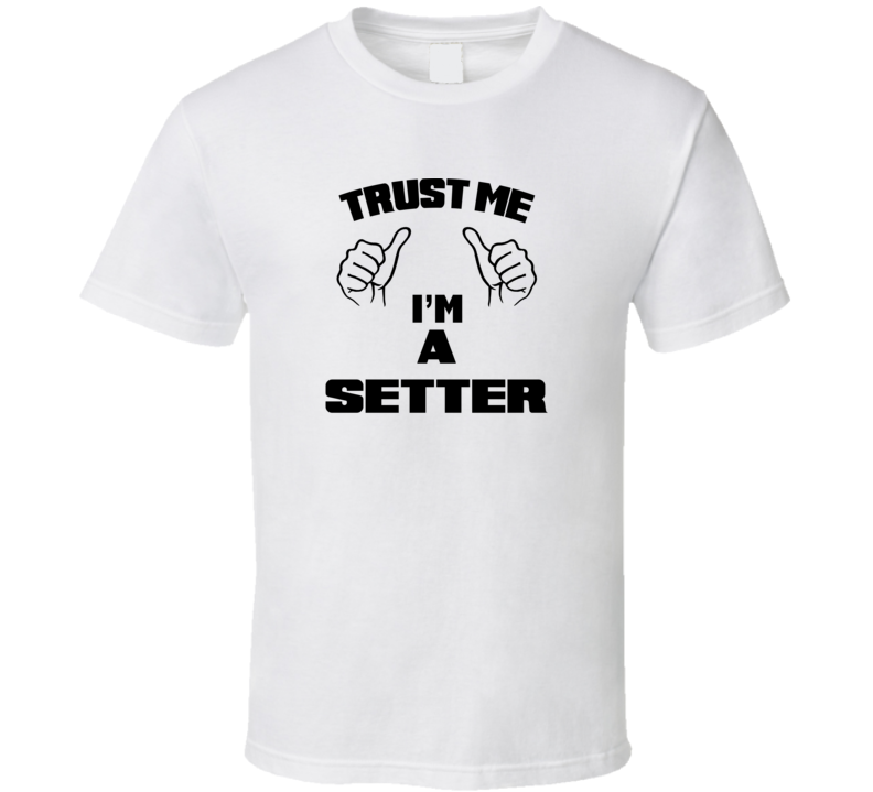 Trust Me Im A Setter  Job Title Funny T Shirt