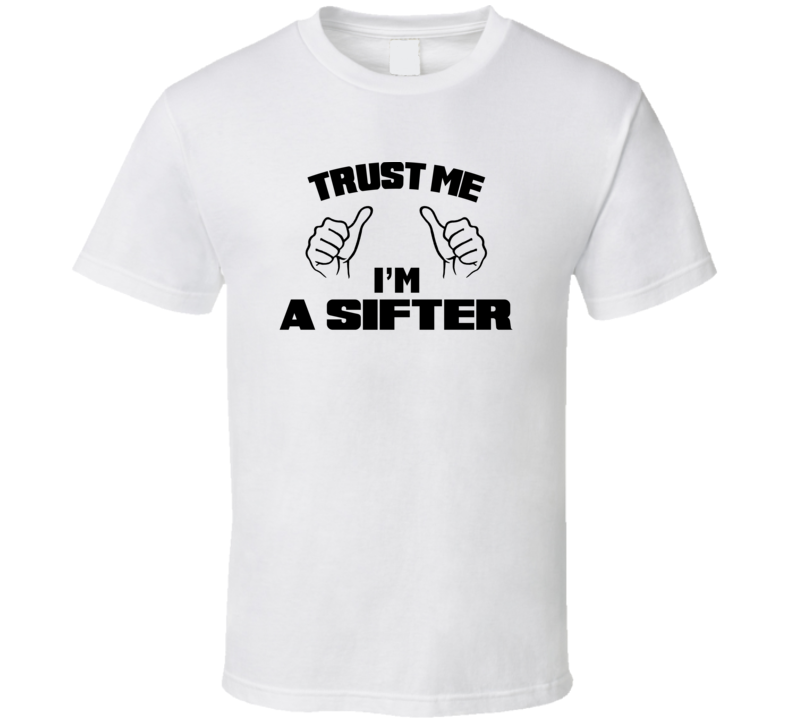 Trust Me Im A Sifter  Job Title Funny T Shirt