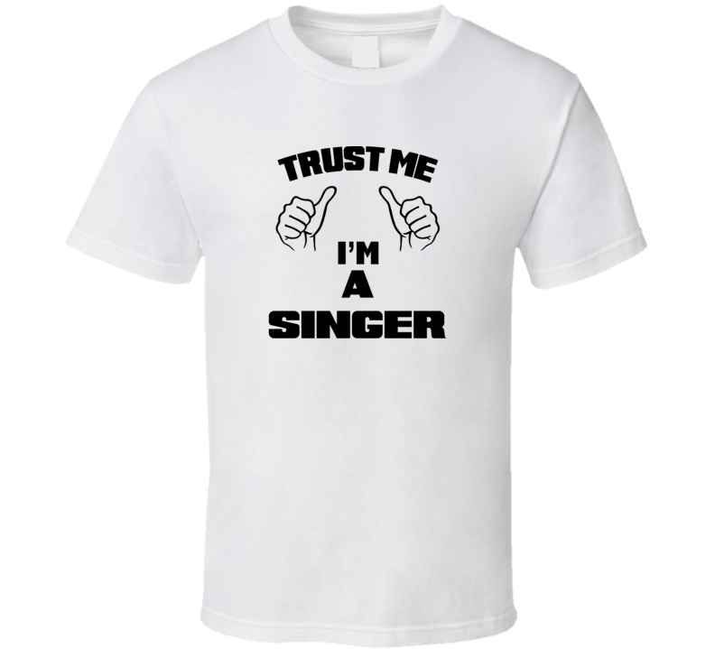 Trust Me Im A Singer  Job Title Funny T Shirt