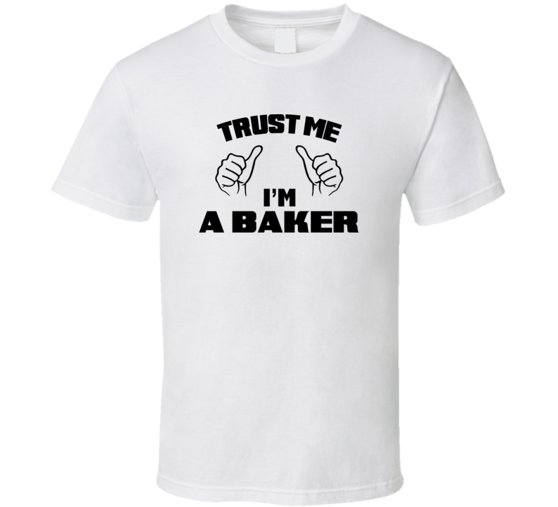 Trust Me Im A Baker  Job Title Funny T Shirt