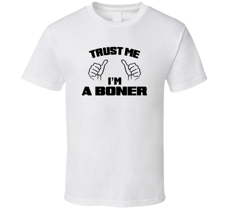 Trust Me Im A Boner  Job Title Funny T Shirt