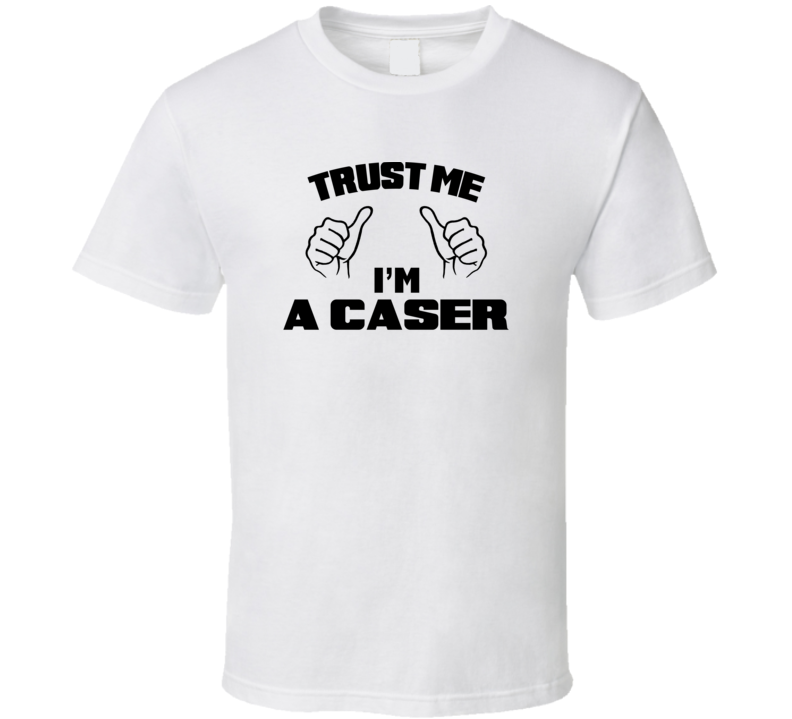 Trust Me Im A Caser  Job Title Funny T Shirt