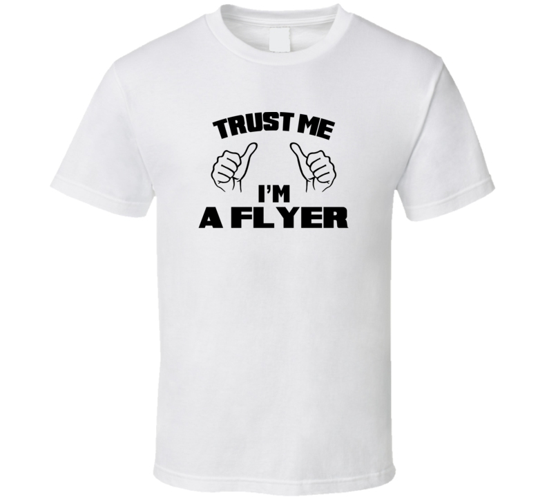 Trust Me Im A Flyer  Job Title Funny T Shirt