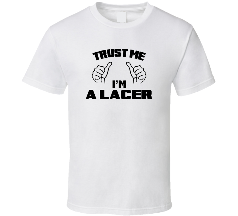 Trust Me Im A Lacer  Job Title Funny T Shirt