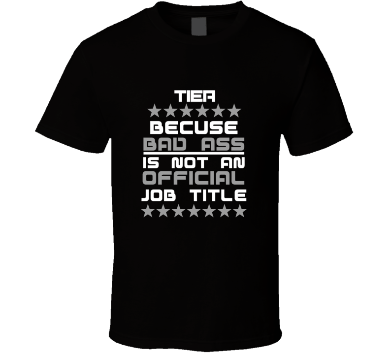 Tier Because Bad Ass Is Not An Official Job Title Funny T Shirt