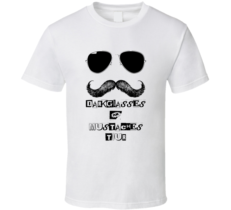 Dark Glasses Mustaches Tour Funny T Shirt  