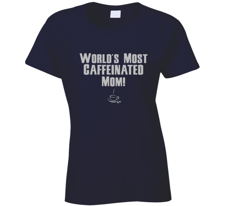 World's Most Caffinated Mom Funny Coffee Fan T Shirt